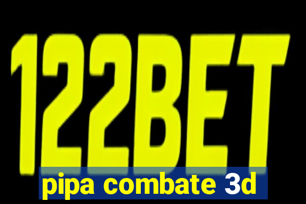 pipa combate 3d